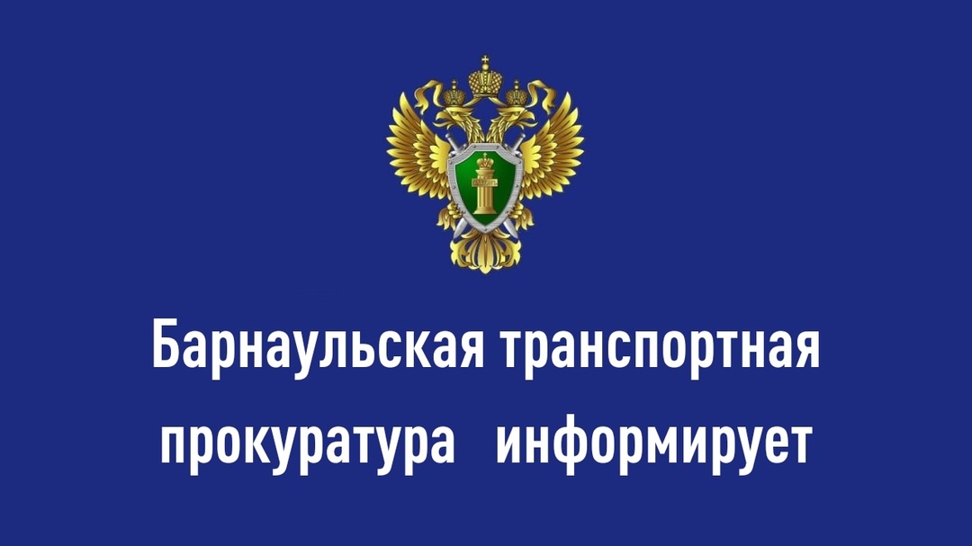 Барнаульская транспортная прокуратура информирует.